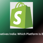 Shopify Alternatives India 2025: Which Platform Is Best for You?